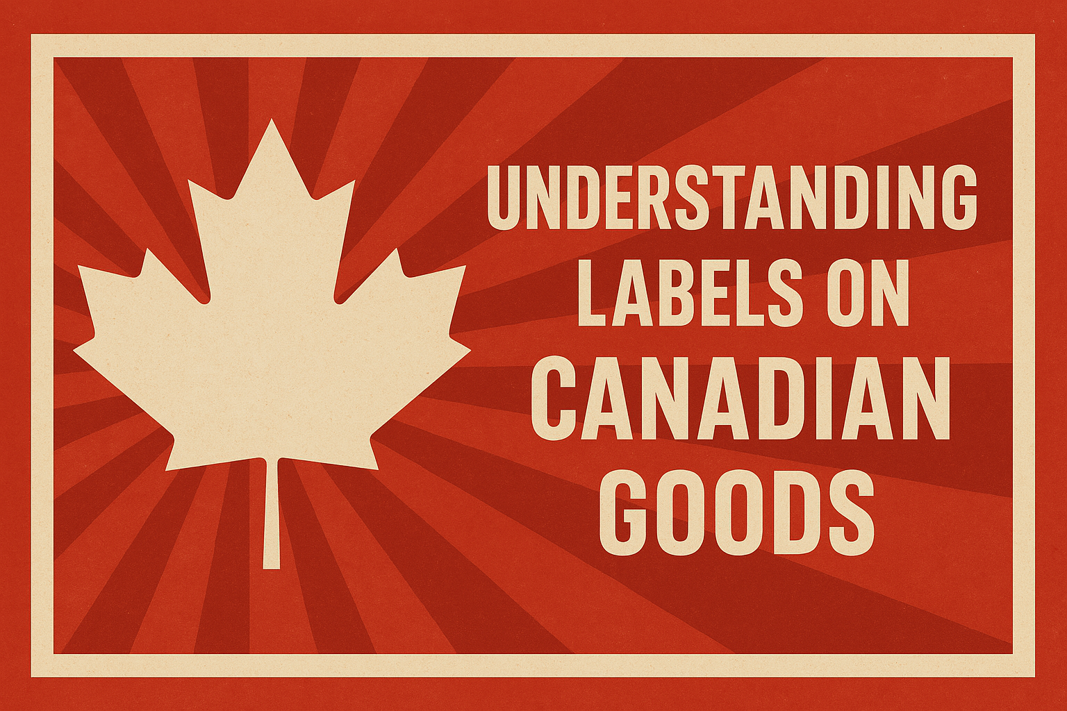 Understanding Labels on Canadian Goods: What They Mean and Why They Matter