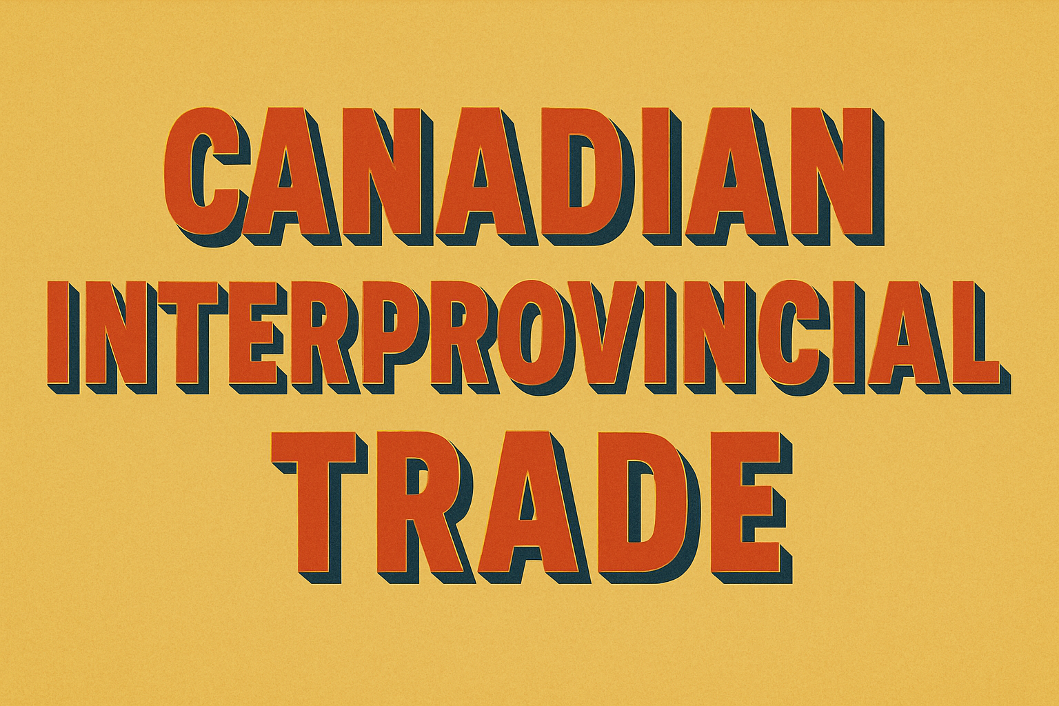 Interprovincial Trade in Canada: A Foundation of Economic Integration