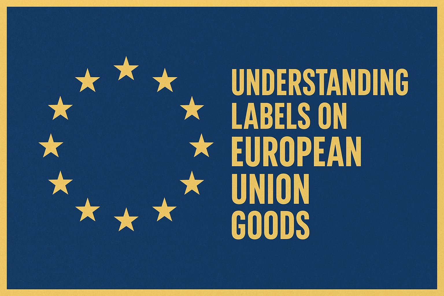 Understanding Labels on Goods in the European Union: Origin, Processing, and Regulatory Standards